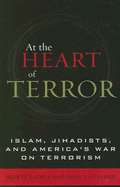 At the Heart of Terror: Islam, Jihadists, and America's War on Terrorism