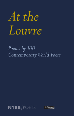 At the Louvre: Poems by 100 Contemporary World Poets - Caro, Antoine (Editor), and Frank, Edwin (Editor), and Grau, Donatien (Editor)