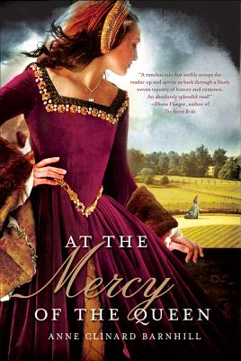 At the Mercy of the Queen: A Novel of Anne Boleyn - Barnhill, Anne Clinard