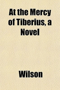 At the Mercy of Tiberius, a Novel - Wilson, Geoff