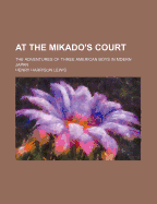 At the Mikado's Court; The Adventures of Three American Boys in Mdern Japan