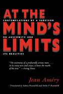 At the Mind S Limits: Contemplations by a Survivor on Auschwitz and Its Realities