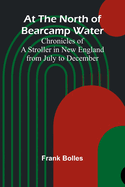 At The North Of Bearcamp Water; Chronicles Of A Stroller In New England From July To December