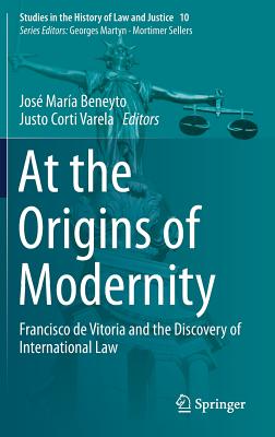 At the Origins of Modernity: Francisco de Vitoria and the Discovery of International Law - Beneyto, Jos Mara (Editor), and Corti Varela, Justo (Editor)