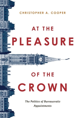 At the Pleasure of the Crown: The Politics of Bureaucratic Appointments - Cooper, Christopher A