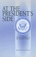 At the President's Side: The Vice Presidency in the Twentieth Century Volume 1