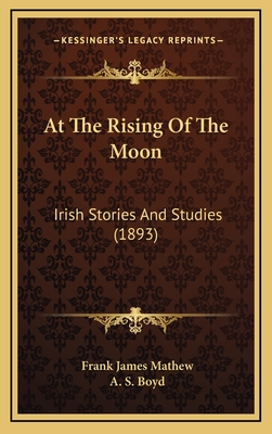 At the Rising of the Moon: Irish Stories and Studies (1893) - Mathew, Frank James, and Boyd, A S (Illustrator)