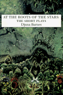 At the Roots of the Stars: The Short Plays - Barnes, Djuna
