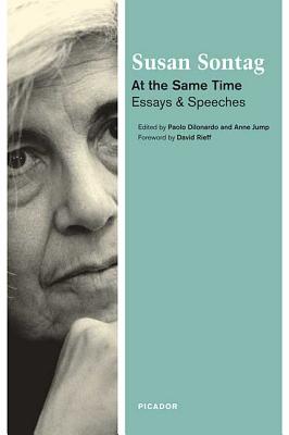 At the Same Time: Essays and Speeches - Sontag, Susan, and Dilonardo, Paolo (Editor), and Jump, Anne (Editor)