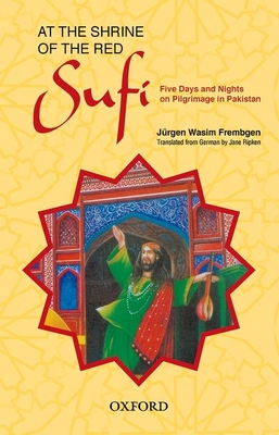 At the Shrine of the Red Sufi: Five Days and Nights on Pilgrimage in Pakistan - Frembgen, Jurgen Wasim
