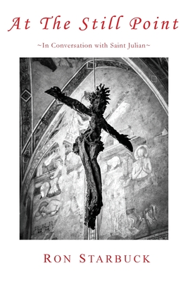 At The Still Point: In Conversation with Saint Julian - Starbuck, Ron