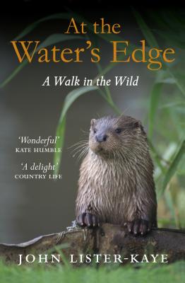 At the Water's Edge: A Walk in the Wild - Lister-Kaye, John, Sir