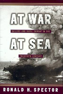 At War at Sea: Sailors and Naval Combat in the Twentieth Century - Spector, Ronald H