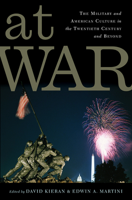 At War: The Military and American Culture in the Twentieth Century and Beyond - Kieran, David (Contributions by), and Martini, Edwin A. (Contributions by), and Conway-Lanz, Sahr (Contributions by)