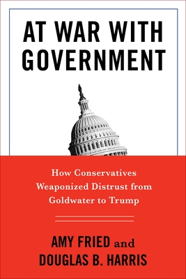 At War with Government: How Conservatives Weaponized Distrust from Goldwater to Trump - Fried, Amy, Professor, and Harris, Douglas B