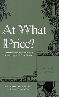 At What Price?: Conceptualizing and Measuring Cost-Of-Living and Price Indexes - National Research Council, and Division of Behavioral and Social Sciences and Education, and Committee on National Statistics