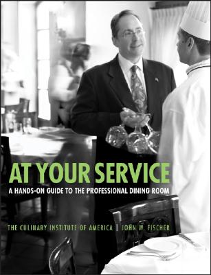 At Your Service: A Hands-On Guide to the Professional Dining Room - The Culinary Institute of America (Cia), and Fischer, John W