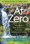 At Zero: The Final Secrets to Zero Limits the Quest for Miracles Through Hooponopono
