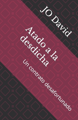Atado a la desdicha: Un contrato desafortunado - Reynoso, Delcys (Editor), and David, Jo