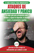 Ataques de Ansiedad y Pnico: La mejor gu?a para principiantes para terminar y superar la depresi?n, la ansiedad social y el pensamiento negativo Descubra la nueva terapia sin medicamentos que cambiar su vida!