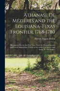 Athanase De Mzires and the Louisiana-Texas Frontier, 1768-1780: Documents Pub. for the First Time, From the Original Spanish and French Manuscripts, Chiefly in the Archives of Mexico and Spain; Tr. Into English
