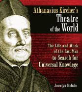 Athanasius Kircher's Theatre of the World: The Life and Work of the Last Man to Search for Universal Knowledge