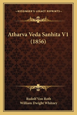 Atharva Veda Sanhita V1 (1856) - Roth, Rudolf Von (Editor), and Whitney, William Dwight (Editor)