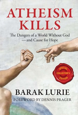 Atheism Kills: The Dangers of a World Without God - And Cause for Hope Volume 1 - Lurie, Barak, and Prager, Dennis (Foreword by)