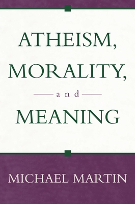 Atheism, Morality, and Meaning - Martin, Michael