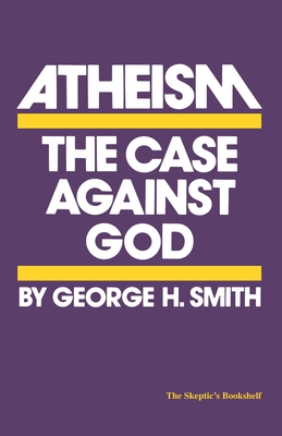 Atheism: The Case Against God - Smith, George H