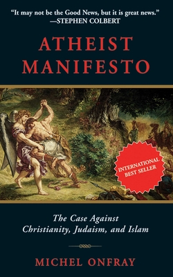 Atheist Manifesto: The Case Against Christianity, Judaism, and Islam - Onfray, Michel