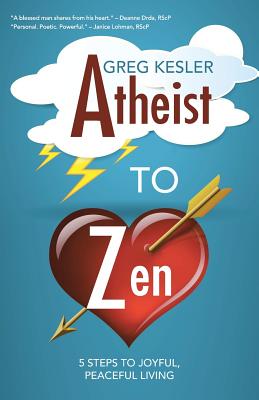 Atheist to Zen: 5 steps to joyful, peaceful living - Kesler, Greg