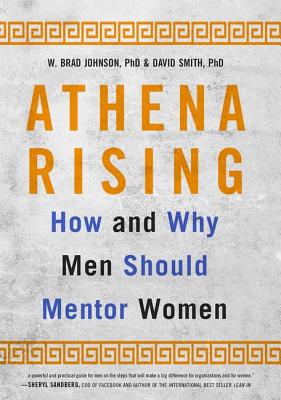Athena Rising: How and Why Men Should Mentor Women - Johnson, W Brad, and Smith, David, Dr., Msn, RN