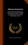 Athenae Oxonienses: An Exact History of All the Writers and Bishops Who Have Had Their Education in the University of Oxford: To Which Are Added the Fasti, or Annals of the Said University Volume 1