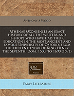 Athenae Oxonienses; An Exact History of All the Writers and Bishops Who Have Had Their Education in the University of Oxford: To Which Are Added the Fasti or Annals of the Said University Volume 3