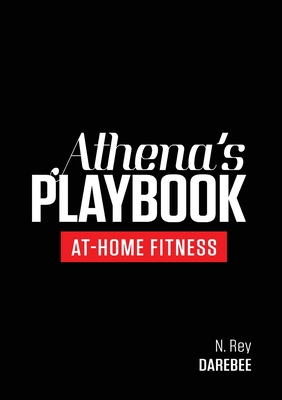 Athena's Playbook: No-Equipment Fitness Program and Workouts to Chisel Out the Best Version of You - Rey, N