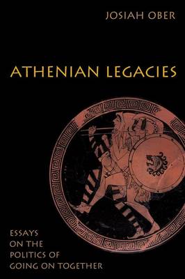 Athenian Legacies: Essays on the Politics of Going on Together - Ober, Josiah, Professor