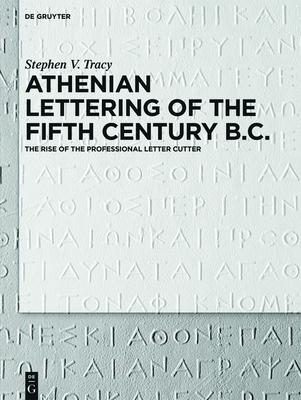 Athenian Lettering of the Fifth Century B.C.: The Rise of the Professional Letter Cutter - Tracy, Stephen Victor