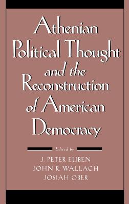 Athenian Political Thought and the Reconstitution of American Democracy - Euben, J Peter (Editor), and Wallach, John R (Editor), and Ober, Josiah (Editor)