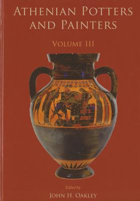 Athenian Potters and Painters III - Oakley, John (Editor)