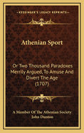 Athenian Sport: Or Two Thousand Paradoxes Merrily Argued, to Amuse and Divert the Age (1707)