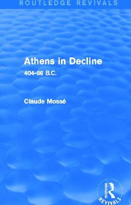 Athens in Decline (Routledge Revivals): 404-86 B.C. - Moss, Claude