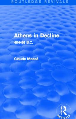 Athens in Decline (Routledge Revivals): 404-86 B.C. - Moss, Claude