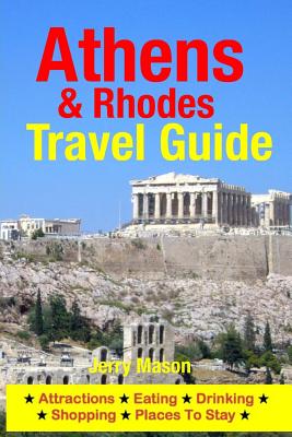 Athens & Rhodes Travel Guide: Attractions, Eating, Drinking, Shopping & Places To Stay - Mason, Jerry, Ph.D., C.F.P., Ch.F.C., C.L.U.