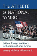 Athlete as National Symbol: Critical Essays on Sports in the International Arena