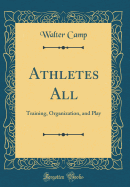 Athletes All: Training, Organization, and Play (Classic Reprint)