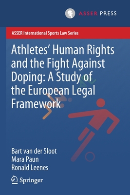 Athletes' Human Rights and the Fight Against Doping: A Study of the European Legal Framework - Van Der Sloot, Bart, and Paun, Mara, and Leenes, Ronald