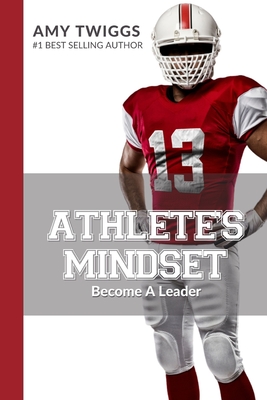 Athlete's Mindset, Volume 4: Become A Leader - Stay, Jeanna (Editor), and Twiggs, Mikayla (Editor), and Twiggs, Amy