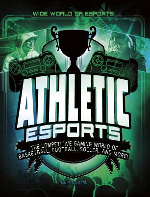 Athletic Esports: The Competitive Gaming World of Basketball, Football, Soccer, and More! - Maulen, Daniel Montgomery Cole