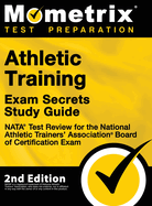 Athletic Training Exam Secrets Study Guide - NATA Test Review for the National Athletic Trainers' Association Board of Certification Exam: [2nd Edition]
